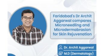Faridabad’s Dr Archit Aggarwal compares Microneedling and Microdermabrasion for Skin Rejuvenation