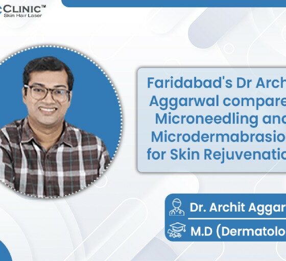 Faridabads Dr Archit Aggarwal compares Microneedling and Microdermabrasion for Skin Rejuvenation