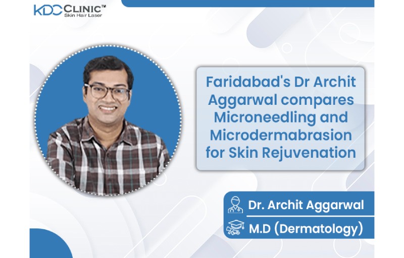 Faridabads Dr Archit Aggarwal compares Microneedling and Microdermabrasion for Skin Rejuvenation