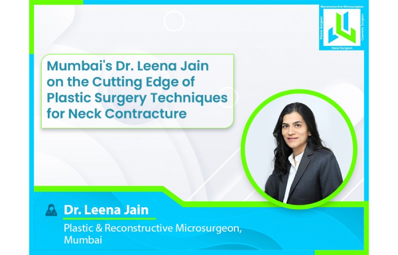 Mumbais Dr. Leena Jain on the Cutting Edge of Plastic Surgery Techniques for Neck Contracture