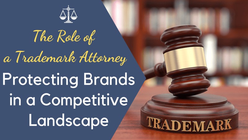 The Role of a Trademark Attorney Protecting Brands in a Competitive Landscape