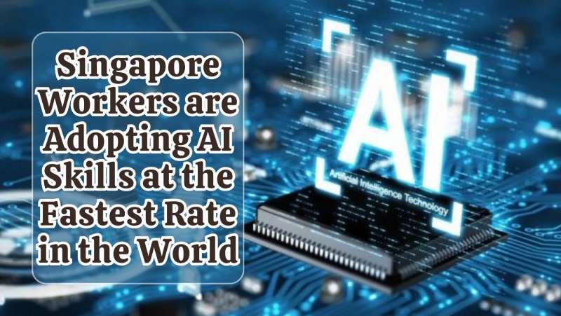 Singapore Workers are Adopting AI Skills at the Fastest Rate in the World