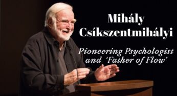Interesting Facts about Mihály Csíkszentmihályi, a Hungarian-American Pioneering Psychologist and ‘Father of Flow’