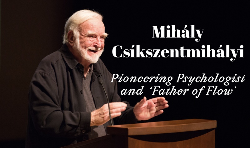 Interesting Facts about Mihály Csíkszentmihályi, a Hungarian American Psychologist