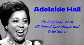 Interesting Facts about Adelaide Hall, an American-born UK-based Jazz Singer and Entertainer ‏
