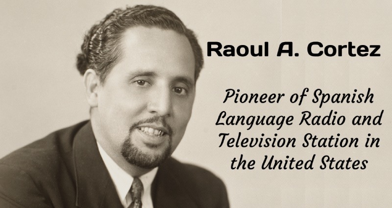Interesting Facts about Raoul A. Cortez, a Pioneer of Spanish language Media, Radio and Television Station in the US