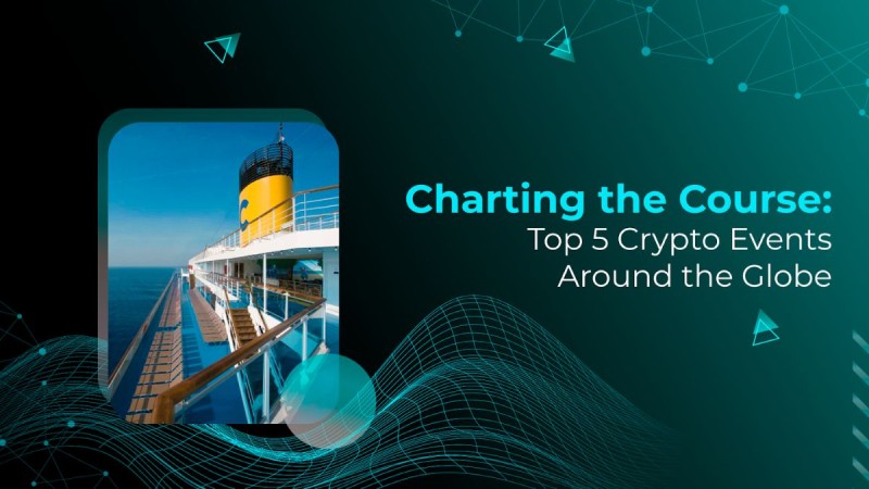 Charting the Course Top 5 Crypto Events Around the Globe